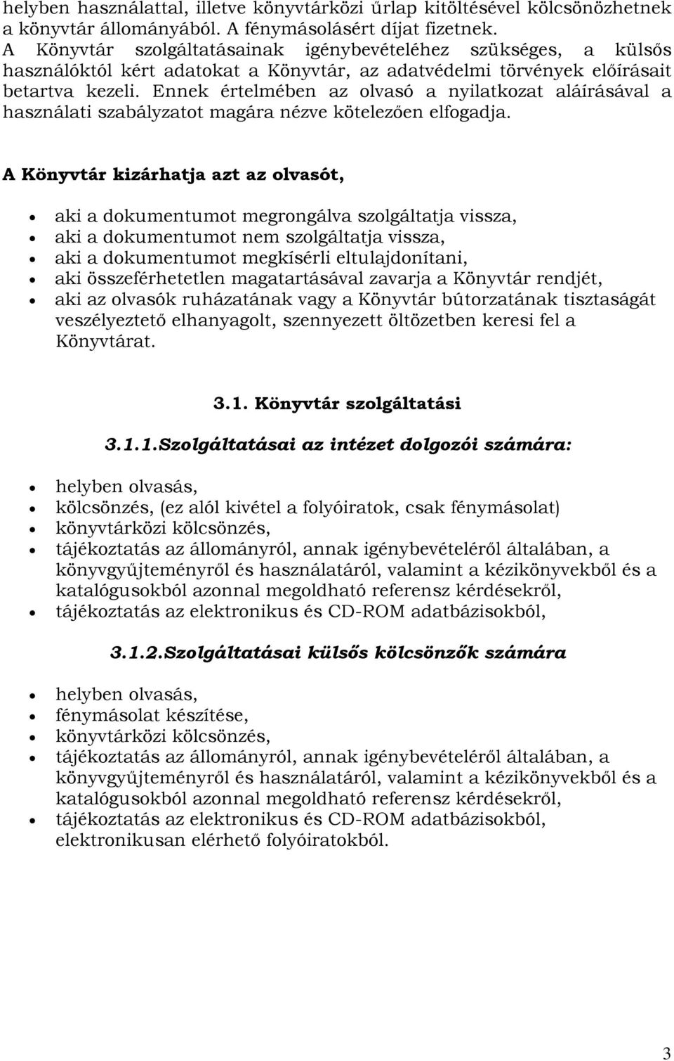 Ennek értelmében az olvasó a nyilatkozat aláírásával a használati szabályzatot magára nézve kötelezően elfogadja.