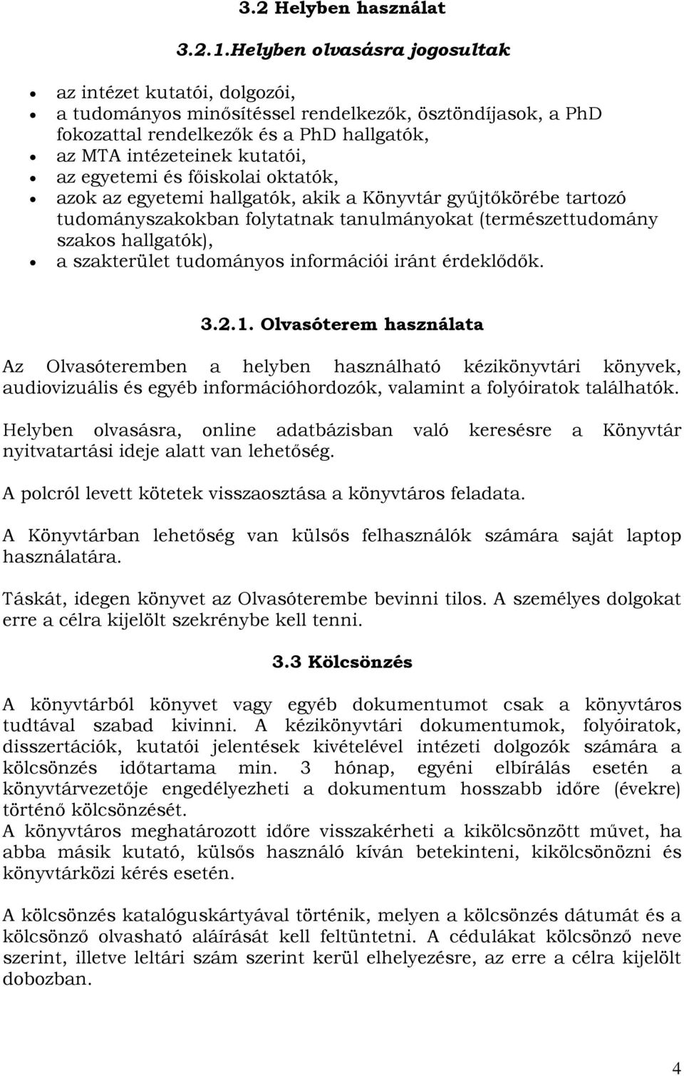 egyetemi és főiskolai oktatók, azok az egyetemi hallgatók, akik a Könyvtár gyűjtőkörébe tartozó tudományszakokban folytatnak tanulmányokat (természettudomány szakos hallgatók), a szakterület