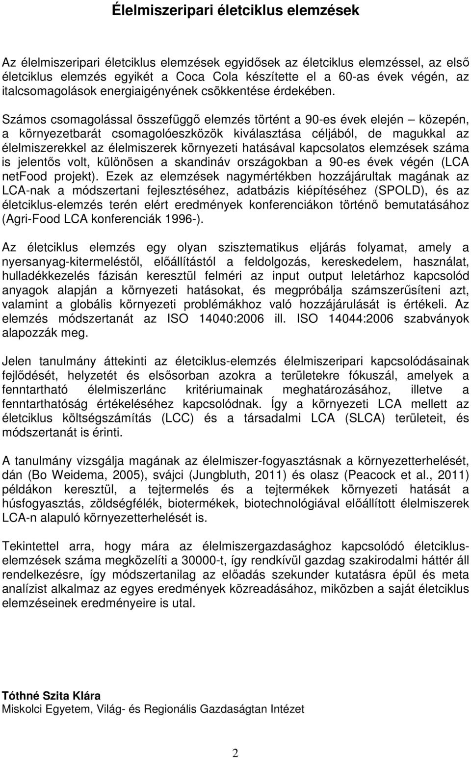 Számos csomagolással összefüggő elemzés történt a 90-es évek elején közepén, a környezetbarát csomagolóeszközök kiválasztása céljából, de magukkal az élelmiszerekkel az élelmiszerek környezeti