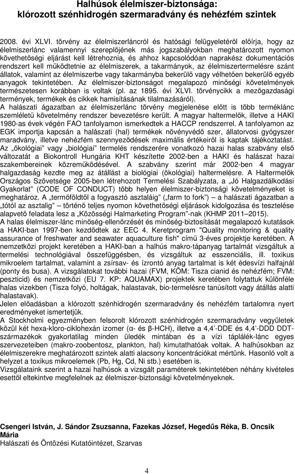 ahhoz kapcsolódóan naprakész dokumentációs rendszert kell működtetnie az élelmiszerek, a takarmányok, az élelmiszertermelésre szánt állatok, valamint az élelmiszerbe vagy takarmányba bekerülő vagy