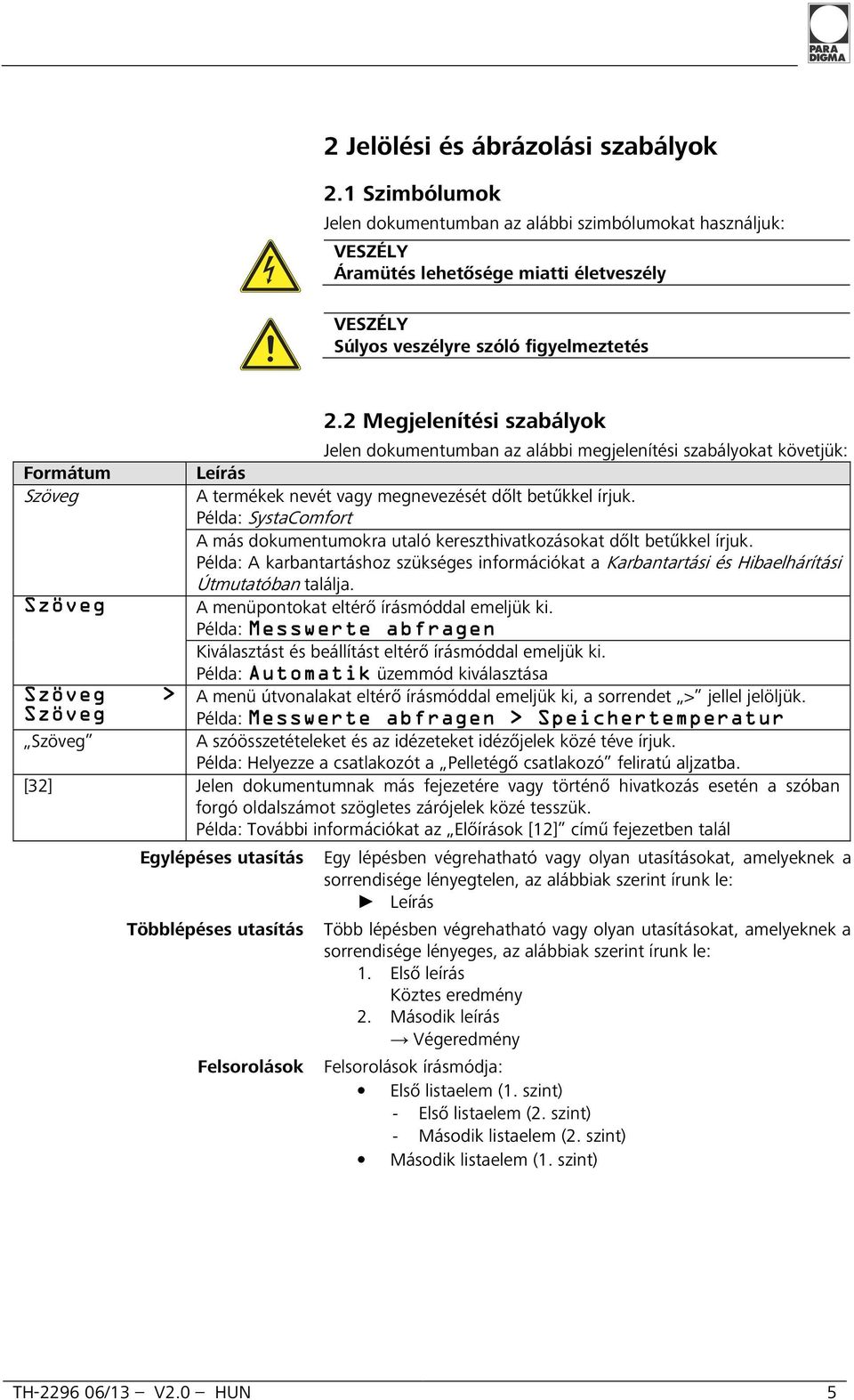 Szöveg Szöveg 2.2 Megjelenítési szabályok Jelen dokumentumban az alábbi megjelenítési szabályokat követjük: Leírás A termékek nevét vagy megnevezését dőlt betűkkel írjuk.