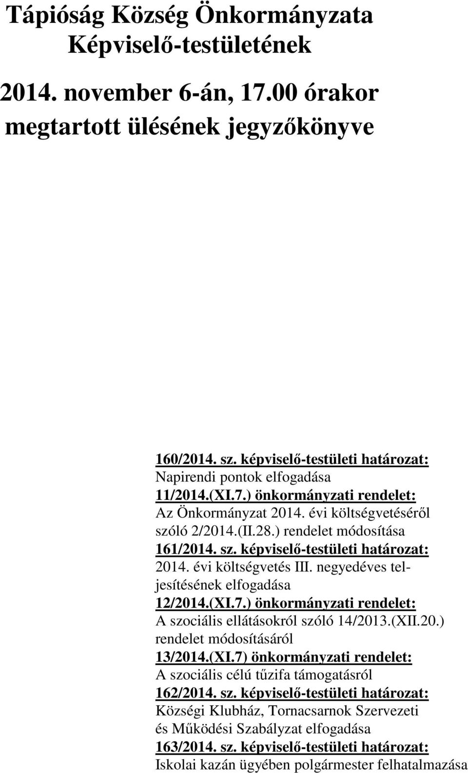 évi költségvetés III. negyedéves teljesítésének elfogadása 12/2014.(XI.7.) önkormányzati rendelet: A szociális ellátásokról szóló 14/2013.(XII.20.) rendelet módosításáról 13/2014.(XI.7) önkormányzati rendelet: A szociális célú tűzifa támogatásról 162/2014.