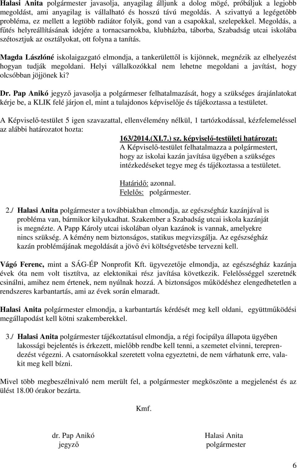 Megoldás, a fűtés helyreállításának idejére a tornacsarnokba, klubházba, táborba, Szabadság utcai iskolába szétosztjuk az osztályokat, ott folyna a tanítás.