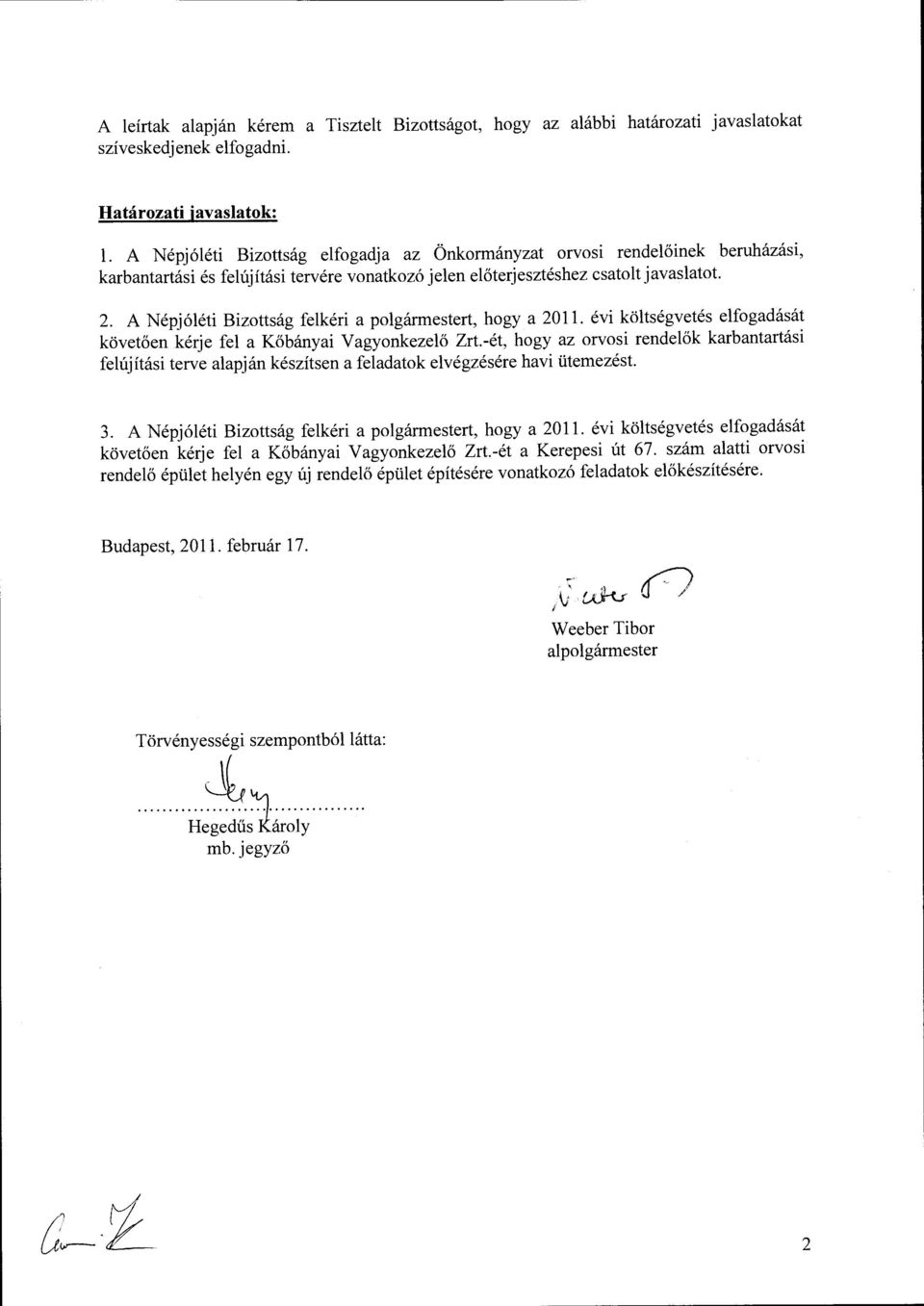 A Népjóléti Bizttság felkéri a plgármestert, hgy a 2011. évi költségvetés elfgadását követően kérje fel a Kőbányai Vagynkezelő Zrt.