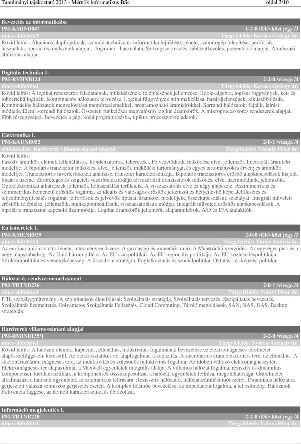 Szövegszerkesztés, táblázatkezelés, prezentáció alapjai. A műszaki ábrázolás alapjai. Digitális technika. PM-RVHNB --0 /vizsga / Tárgyfelelős: Kovács György dr.