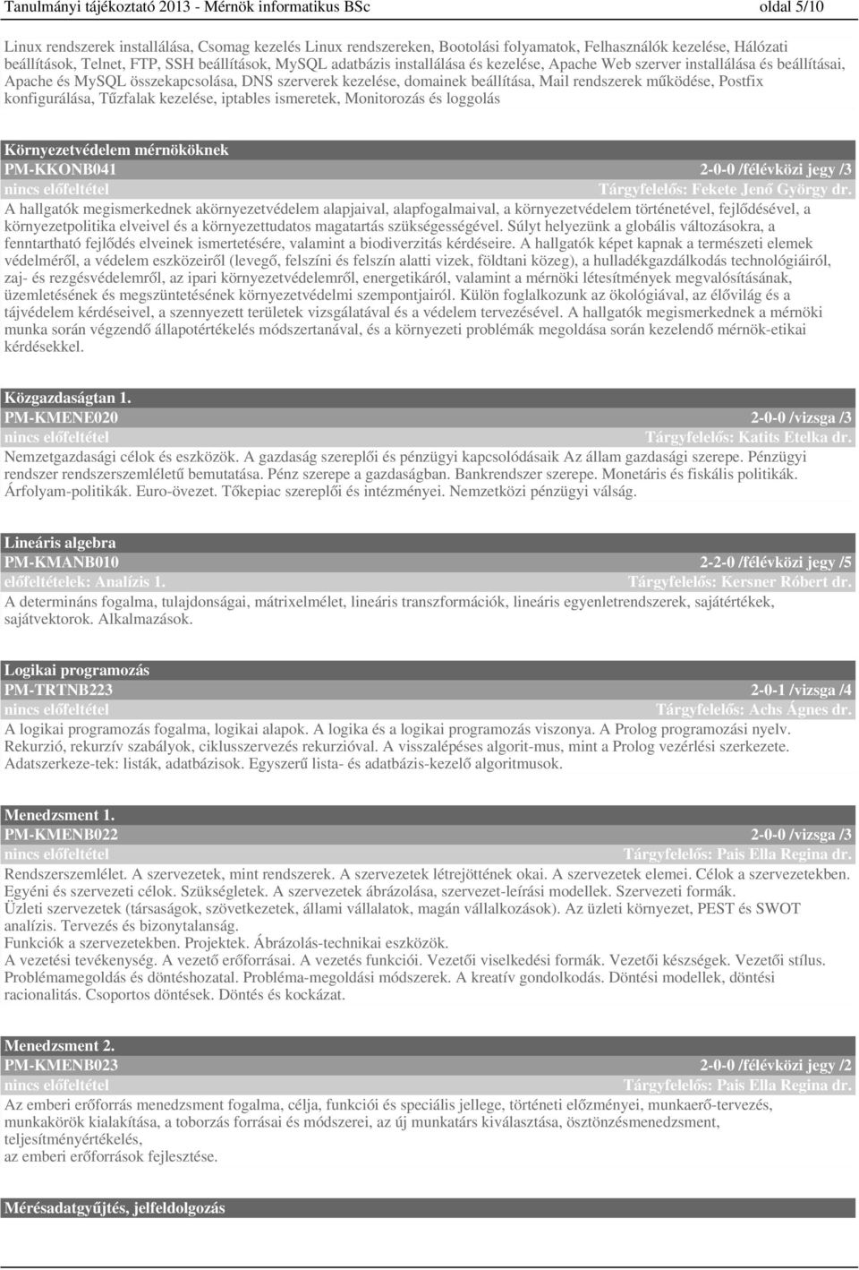Mail rendszerek működése, Postfix konfigurálása, Tűzfalak kezelése, iptables ismeretek, Monitorozás és loggolás Környezetvédelem mérnököknek PM-KKONB0-0-0 /félévközi jegy / Tárgyfelelős: Fekete Jenő