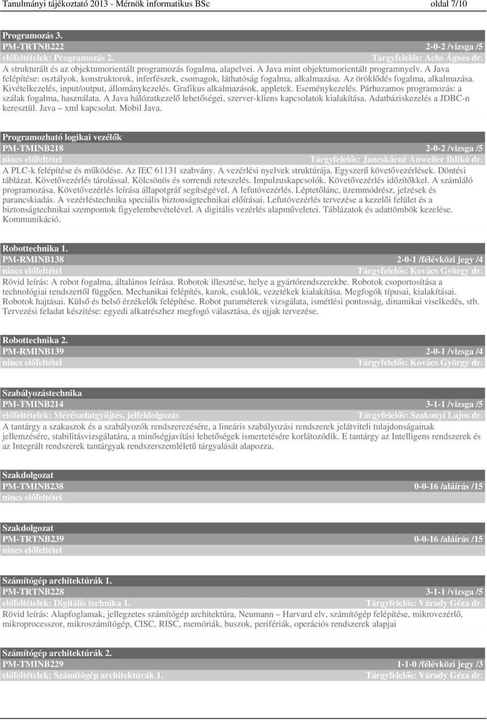 Kivételkezelés, input/output, állománykezelés. Grafikus alkalmazások, appletek. Eseménykezelés. Párhuzamos programozás: a szálak fogalma, használata.