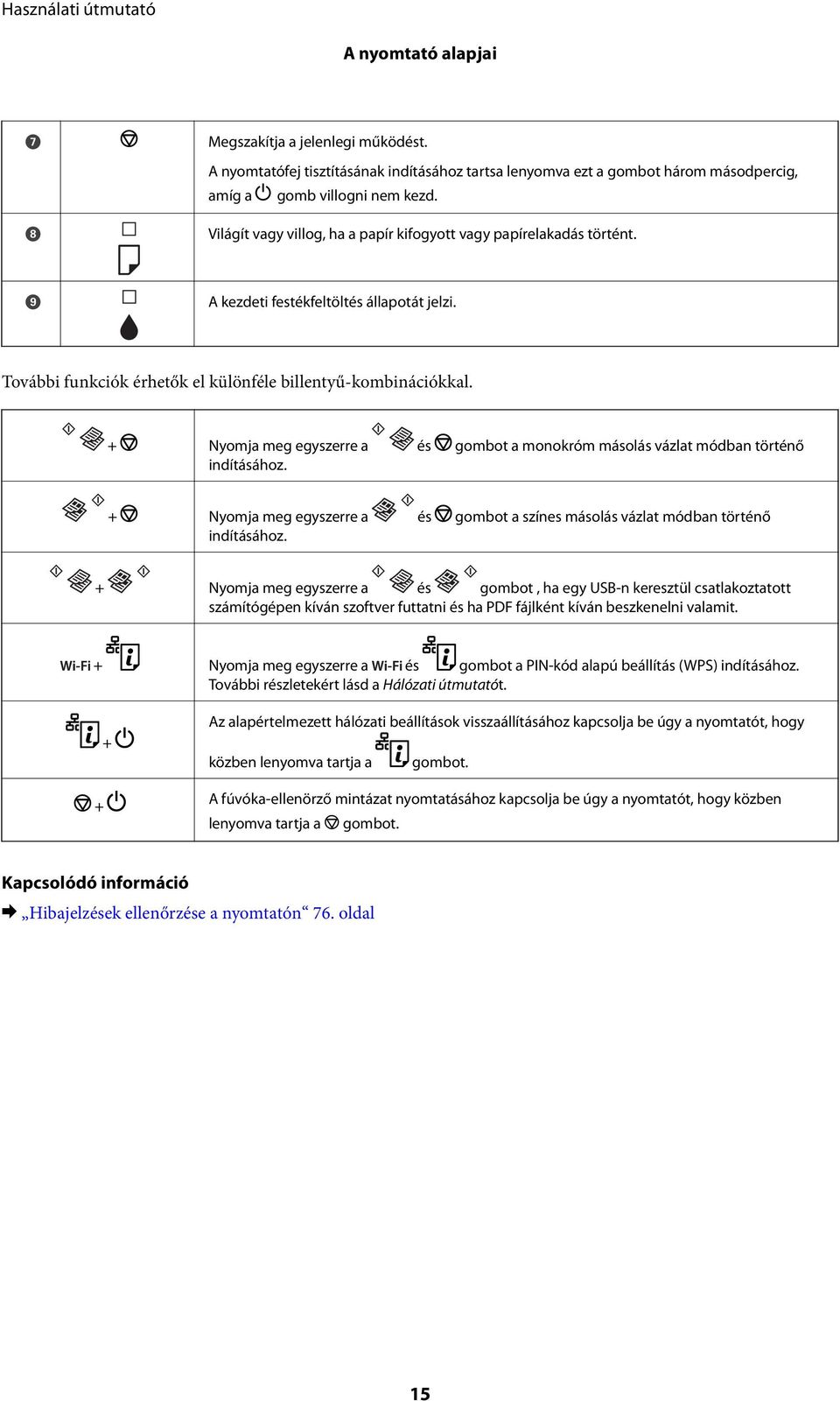 + Nyomja meg egyszerre a és gombot a monokróm másolás vázlat módban történő indításához. + Nyomja meg egyszerre a és gombot a színes másolás vázlat módban történő indításához.