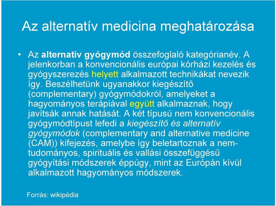 Beszélhetünk ugyanakkor kiegészítő (complementary) gyógymódokról, amelyeket a hagyományos terápiával együtt alkalmaznak, hogy javítsák annak hatását.