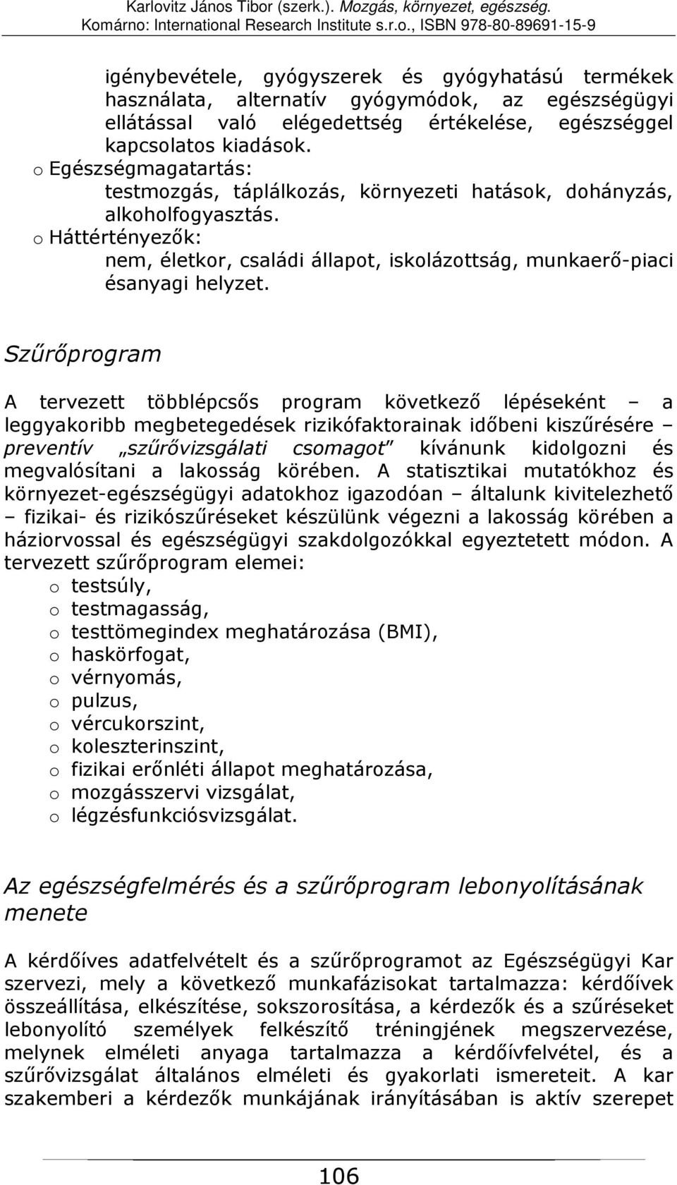 Szűrőprogram A tervezett többlépcsős program következő lépéseként a leggyakoribb megbetegedések rizikófaktorainak időbeni kiszűrésére preventív szűrővizsgálati csomagot kívánunk kidolgozni és