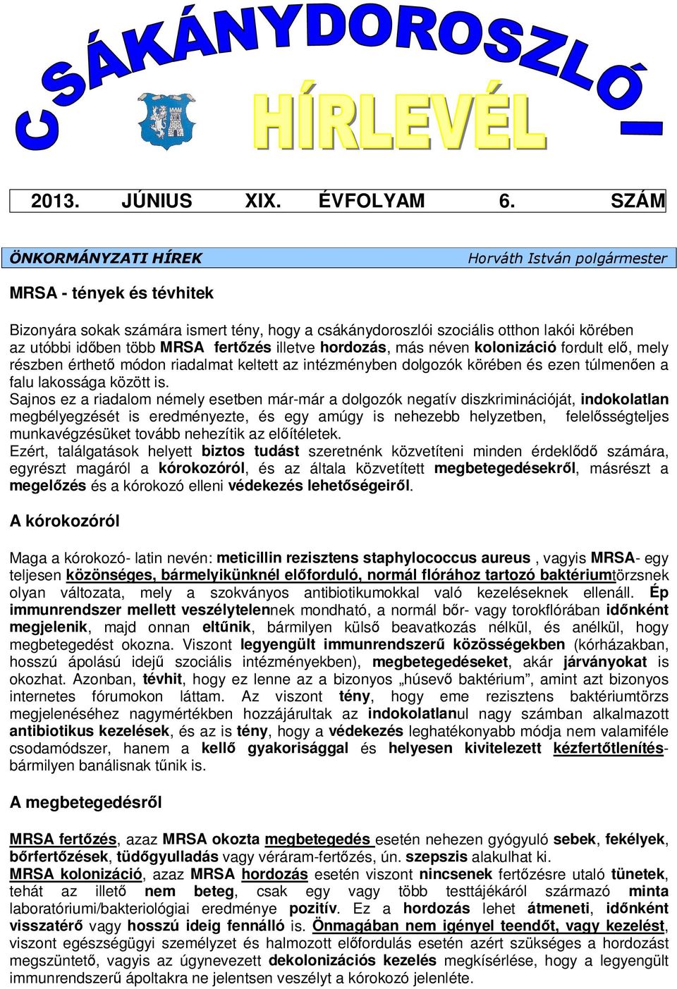 fertőzés illetve hordozás, más néven kolonizáció fordult elő, mely részben érthető módon riadalmat keltett az intézményben dolgozók körében és ezen túlmenően a falu lakossága között is.