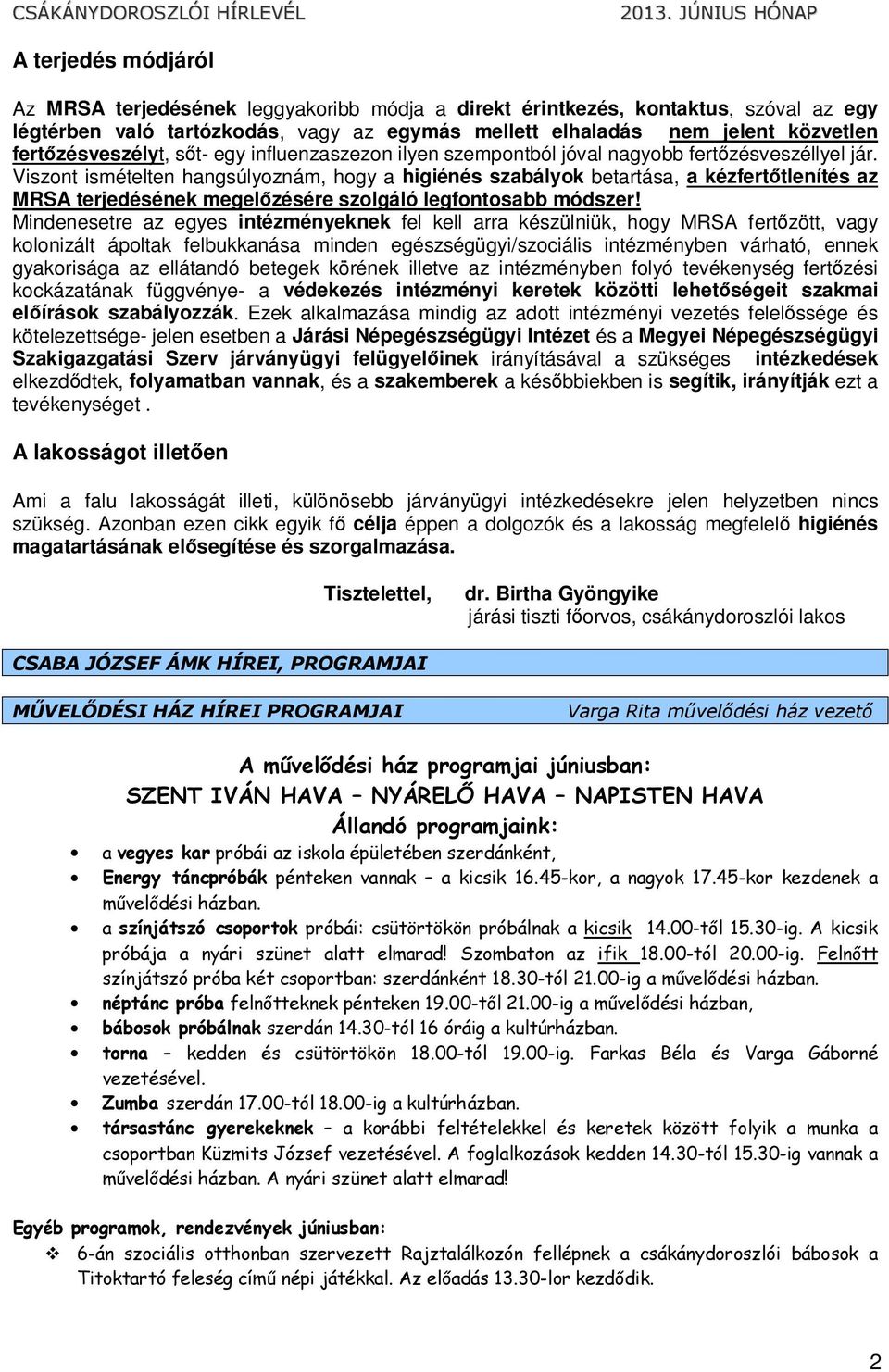 Viszont ismételten hangsúlyoznám, hogy a higiénés szabályok betartása, a kézfertőtlenítés az MRSA terjedésének megelőzésére szolgáló legfontosabb módszer!