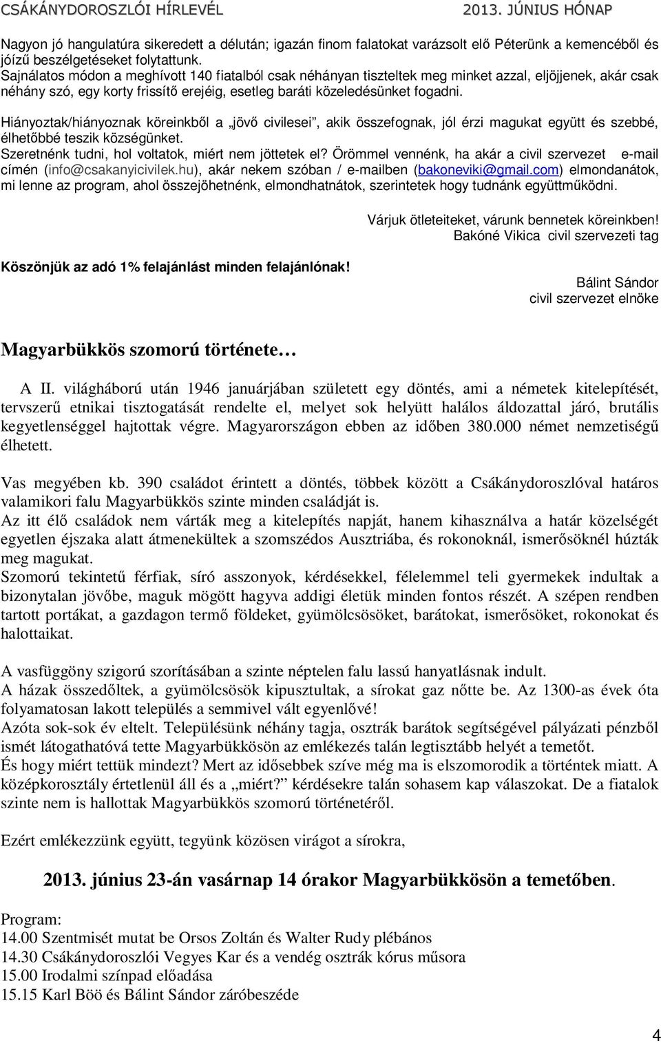 Hiányoztak/hiányoznak köreinkből a jövő civilesei, akik összefognak, jól érzi magukat együtt és szebbé, élhetőbbé teszik községünket. Szeretnénk tudni, hol voltatok, miért nem jöttetek el?