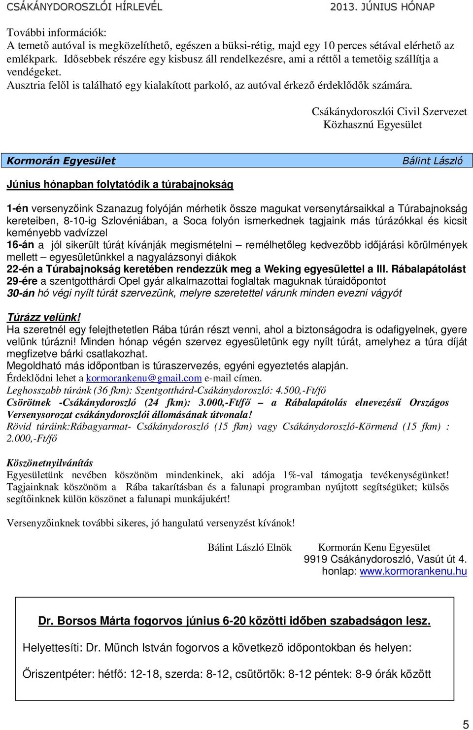 Csákánydoroszlói Civil Szervezet Közhasznú Egyesület Kormorán Egyesület Bálint László Június hónapban folytatódik a túrabajnokság 1-én versenyzőink Szanazug folyóján mérhetik össze magukat