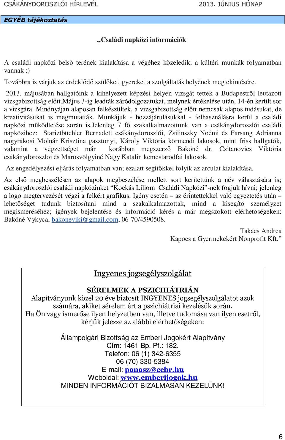 május 3-ig leadták záródolgozatukat, melynek értékelése után, 14-én került sor a vizsgára.
