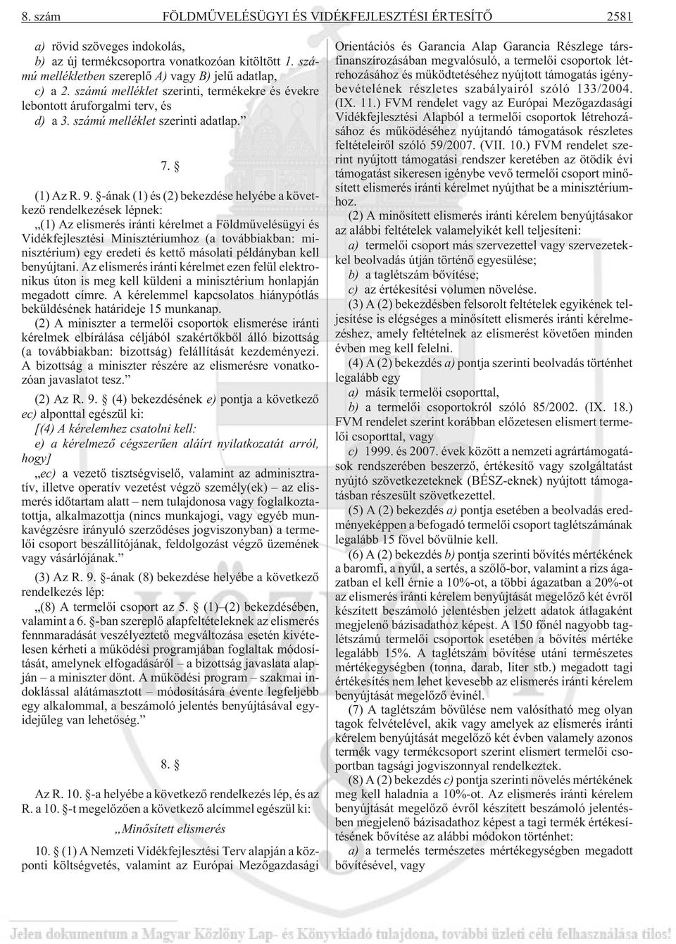 -ának (1) és (2) bekezdése helyébe a következõ rendelkezések lépnek: (1) Az elismerés iránti kérelmet a Földmûvelésügyi és Vidékfejlesztési Minisztériumhoz (a továbbiakban: minisztérium) egy eredeti