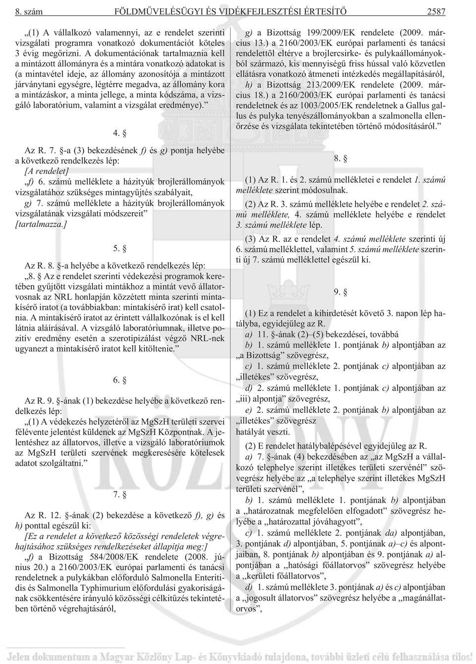 állomány kora a mintázáskor, a minta jellege, a minta kódszáma, a vizsgáló laboratórium, valamint a vizsgálat eredménye). 4. Az R. 7.