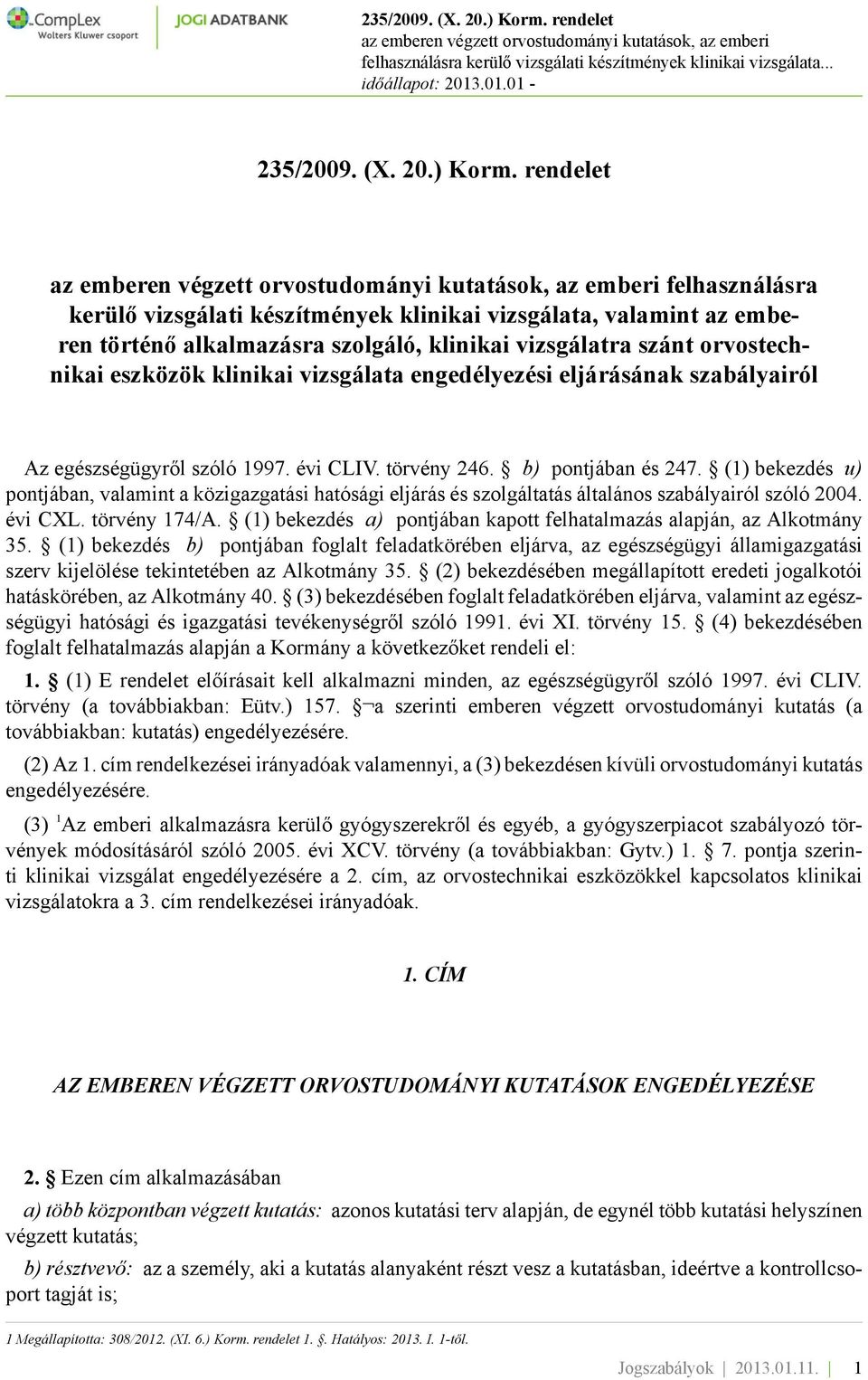 engedélyezési eljárásának szabályairól Az egészségügyről szóló 1997. évi CLIV. törvény 246. b) pontjában és 247.