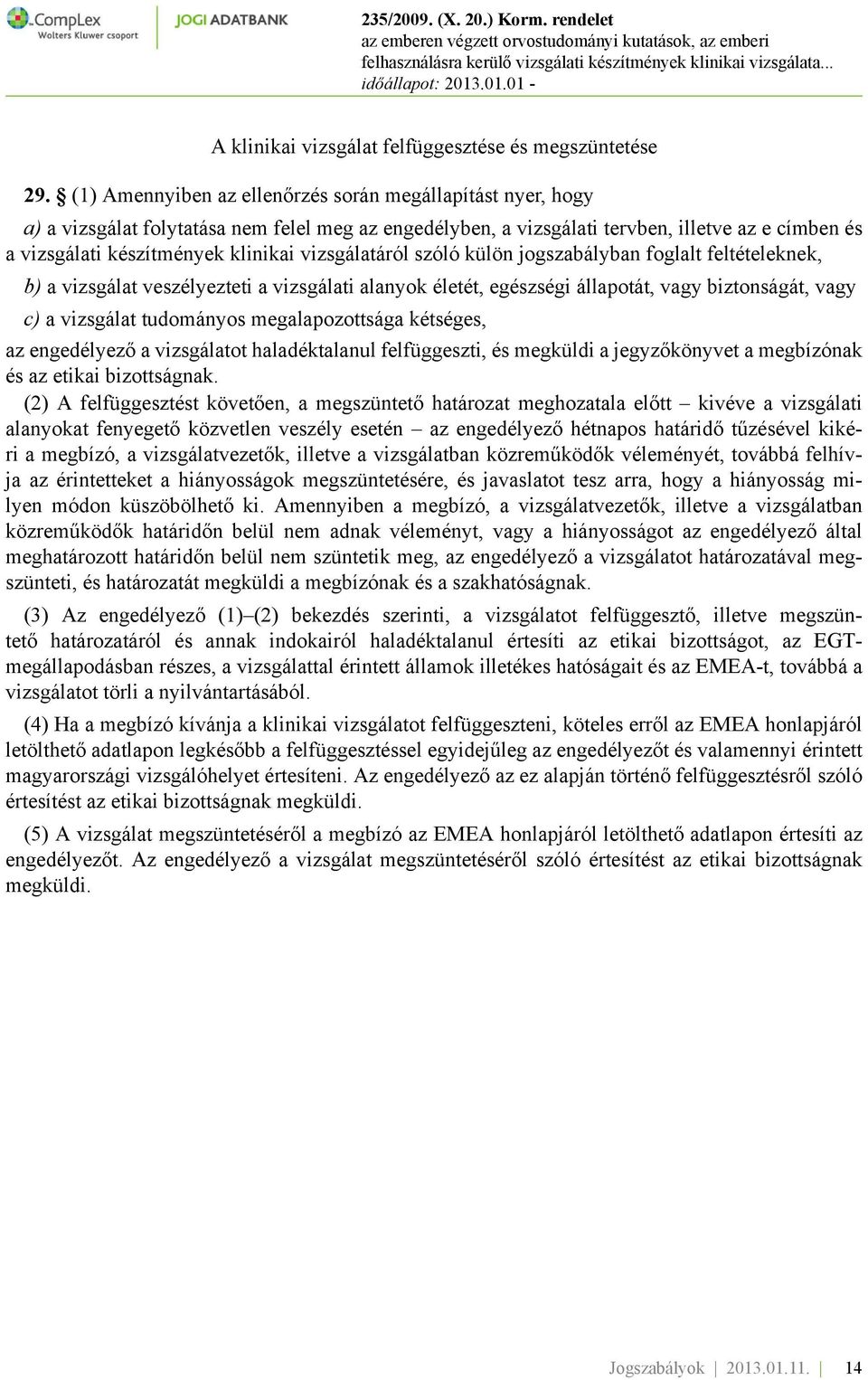 vizsgálatáról szóló külön jogszabályban foglalt feltételeknek, b) a vizsgálat veszélyezteti a vizsgálati alanyok életét, egészségi állapotát, vagy biztonságát, vagy c) a vizsgálat tudományos