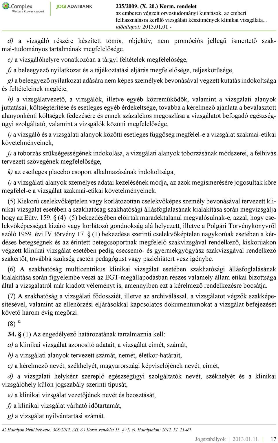 megléte, h) a vizsgálatvezető, a vizsgálók, illetve egyéb közreműködők, valamint a vizsgálati alanyok juttatásai, költségtérítése és esetleges egyéb érdekeltsége, továbbá a kérelmező ajánlata a