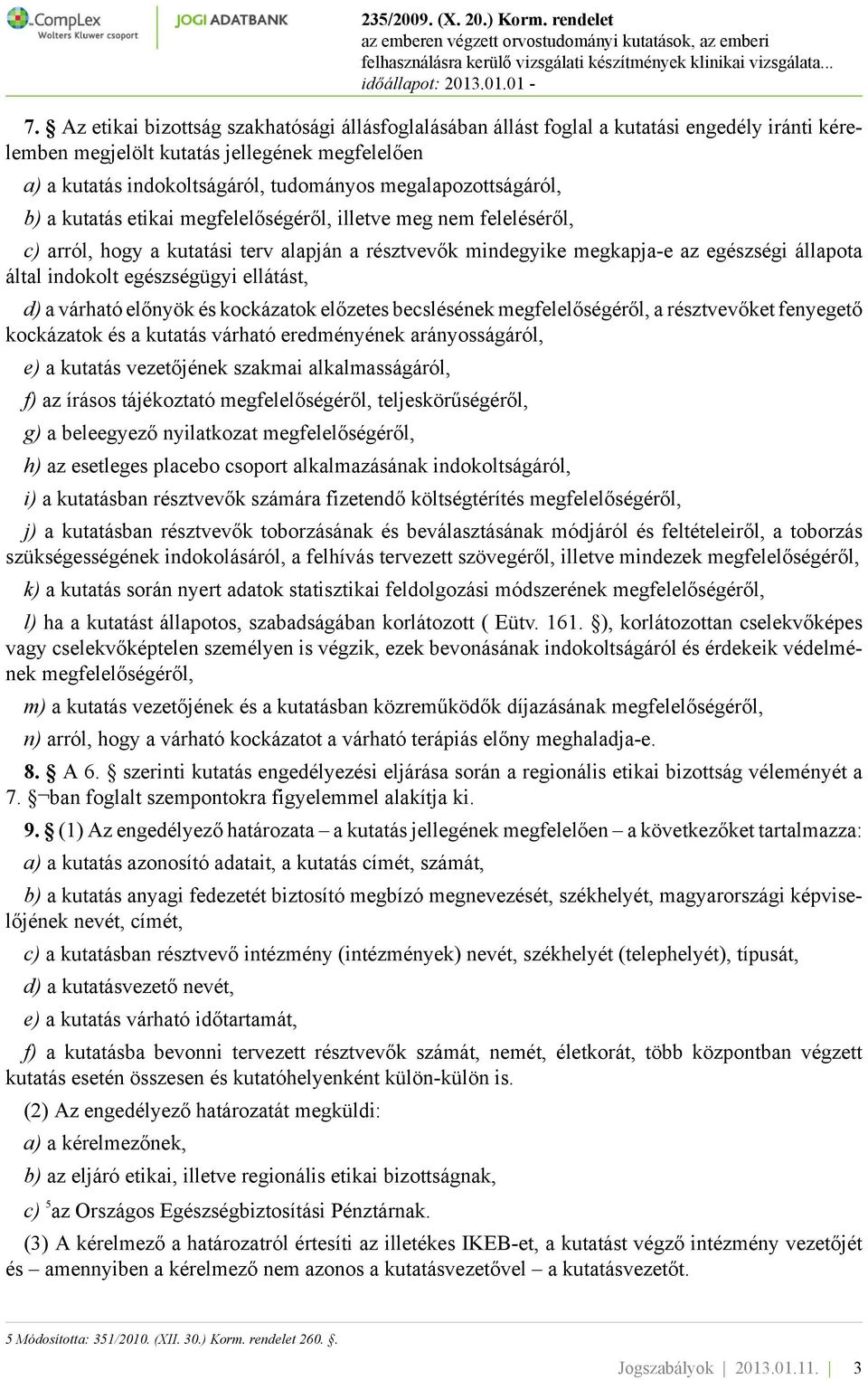 egészségügyi ellátást, d) a várható előnyök és kockázatok előzetes becslésének megfelelőségéről, a résztvevőket fenyegető kockázatok és a kutatás várható eredményének arányosságáról, e) a kutatás