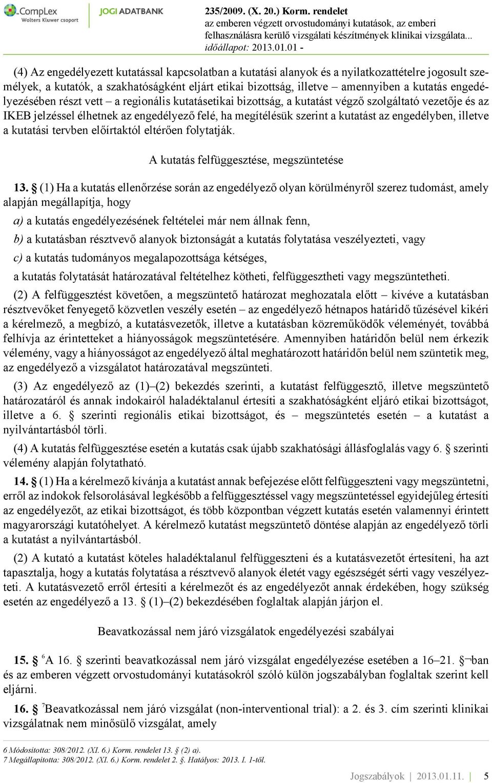 engedélyben, illetve a kutatási tervben előírtaktól eltérően folytatják. A kutatás felfüggesztése, megszüntetése 13.