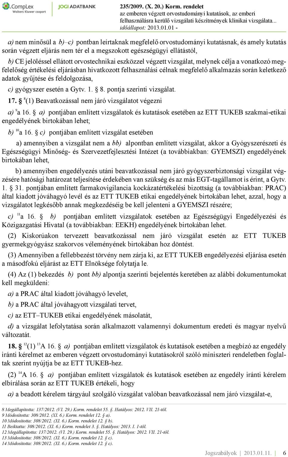 feldolgozása, c) gyógyszer esetén a Gytv. 1. 8. pontja szerinti vizsgálat. 17. 8 (1) Beavatkozással nem járó vizsgálatot végezni a) 9 a 16.