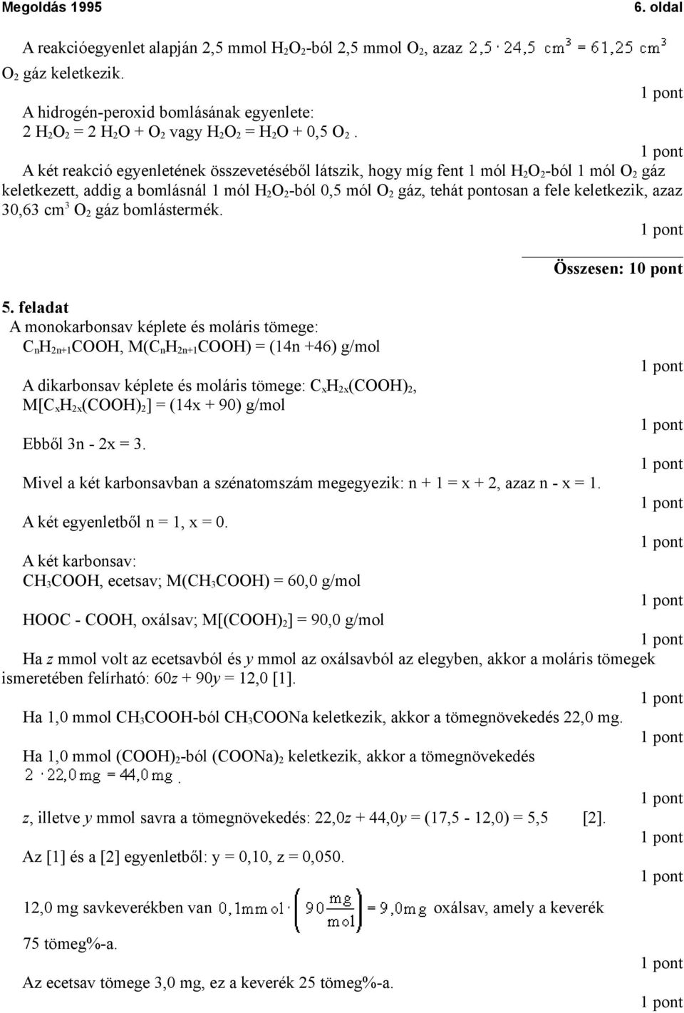 30,63 cm 3 O 2 gáz bomlástermék Összesen: 10 pont 5 feladat A monokarbonsav képlete és moláris tömege: C n H 2n+1 COOH, M(C n H 2n+1 COOH) = (14n +46) g/mol A dikarbonsav képlete és moláris tömege: C