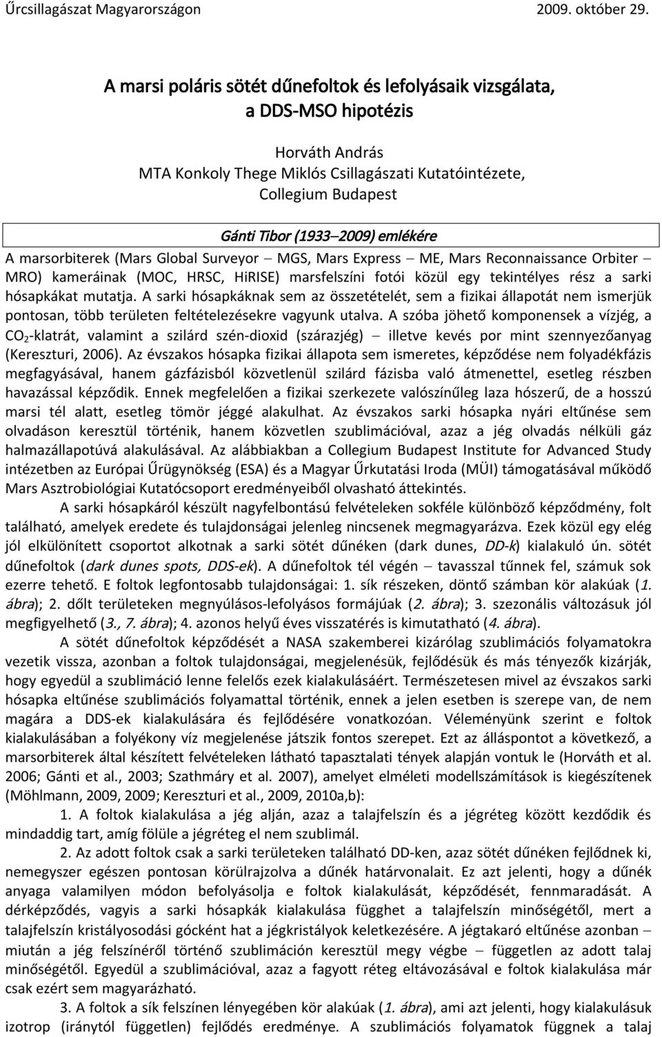 mutatja. A sarki hósapkáknak sem az összetételét, sem a fizikai állapotát nem ismerjük pontosan, több területen feltételezésekre vagyunk utalva.