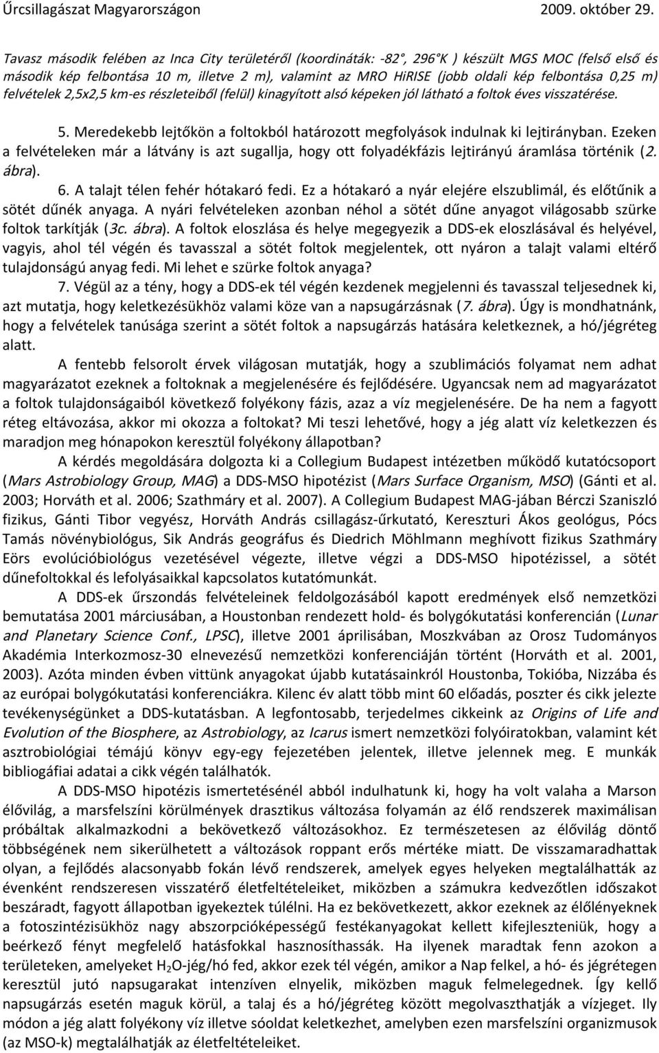 Meredekebb lejtőkön a foltokból határozott megfolyások indulnak ki lejtirányban. Ezeken a felvételeken már a látvány is azt sugallja, hogy ott folyadékfázis lejtirányú áramlása történik (2. ábra). 6.