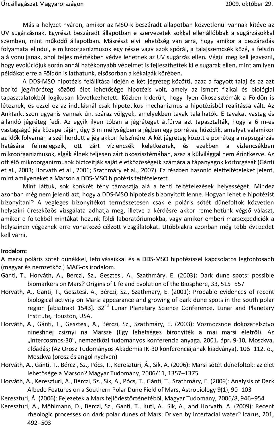 Másrészt elvi lehetőség van arra, hogy amikor a beszáradás folyamata elindul, e mikroorganizmusok egy része vagy azok spórái, a talajszemcsék közé, a felszín alá vonuljanak, ahol teljes mértékben