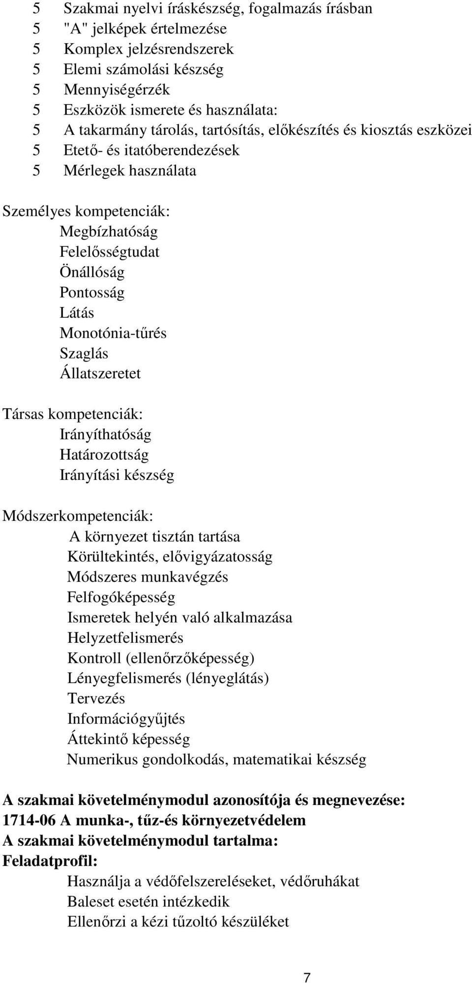 Monotónia-tűrés Szaglás Állatszeretet Társas kompetenciák: Irányíthatóság Határozottság Irányítási készség Módszerkompetenciák: A környezet tisztán tartása Körültekintés, elővigyázatosság Módszeres