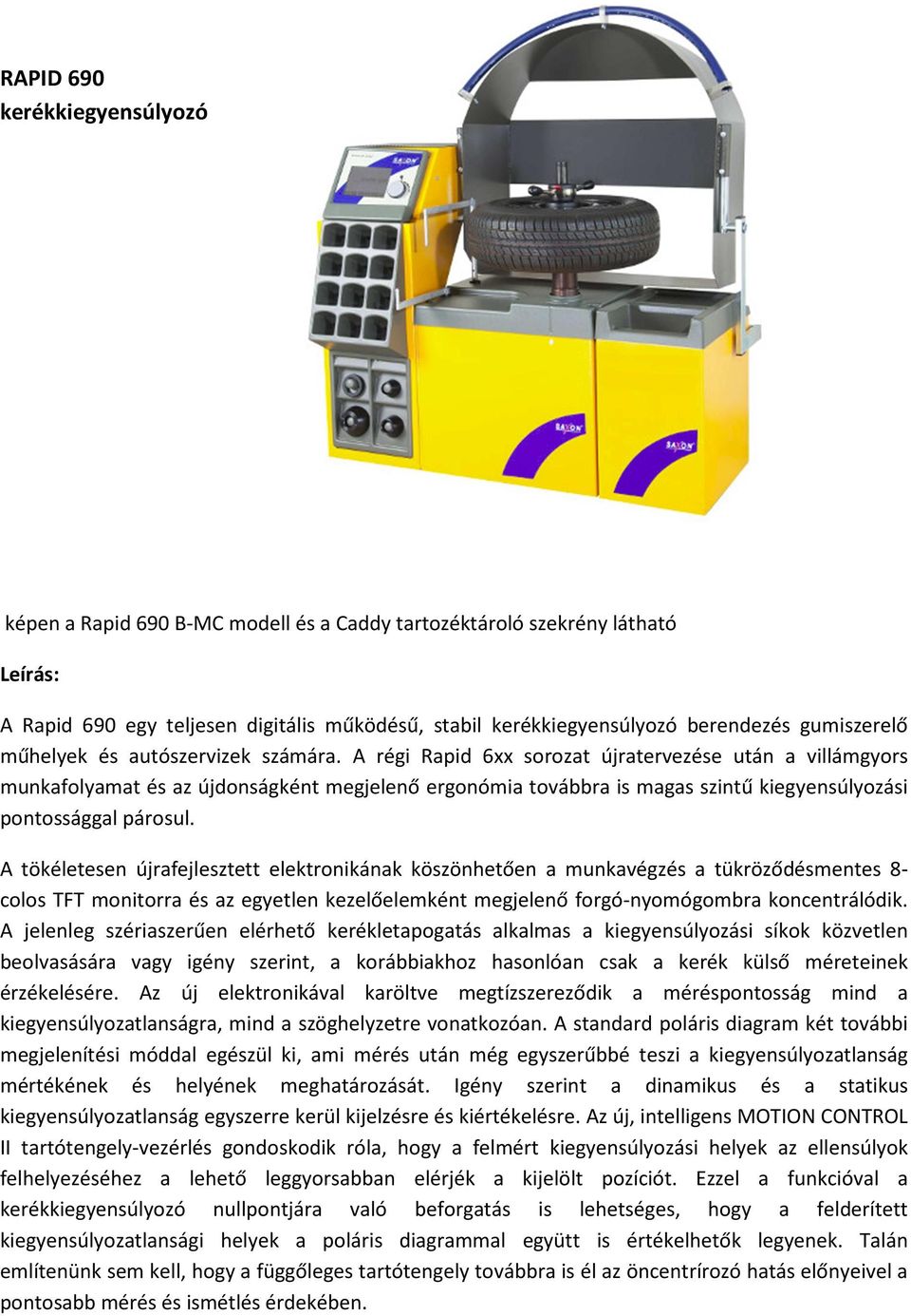 A régi Rapid 6xx sorozat újratervezése után a villámgyors munkafolyamat és az újdonságként megjelenő ergonómia továbbra is magas szintű kiegyensúlyozási pontossággal párosul.