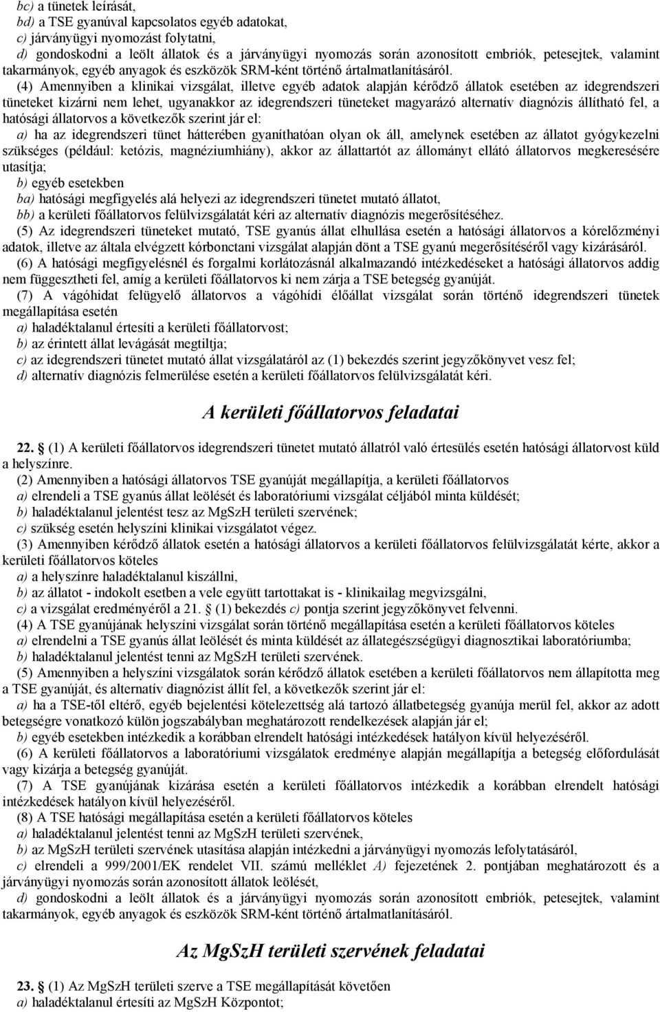 (4) Amennyiben a klinikai vizsgálat, illetve egyéb adatok alapján kérődző állatok esetében az idegrendszeri tüneteket kizárni nem lehet, ugyanakkor az idegrendszeri tüneteket magyarázó alternatív