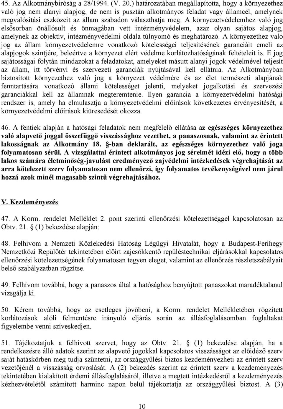 meg. A környezetvédelemhez való jog elsősorban önállósult és önmagában vett intézményvédelem, azaz olyan sajátos alapjog, amelynek az objektív, intézményvédelmi oldala túlnyomó és meghatározó.