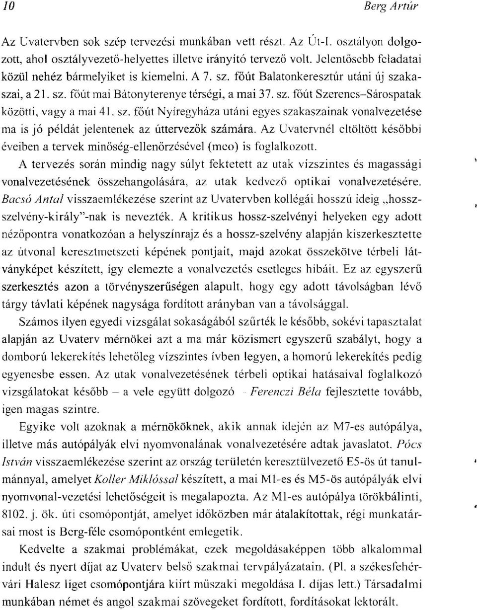 sz. főút Nyíregyháza utáni egyes szakaszainak vonalvezetése ma is jó példát jelentenek az úttervezők számára.