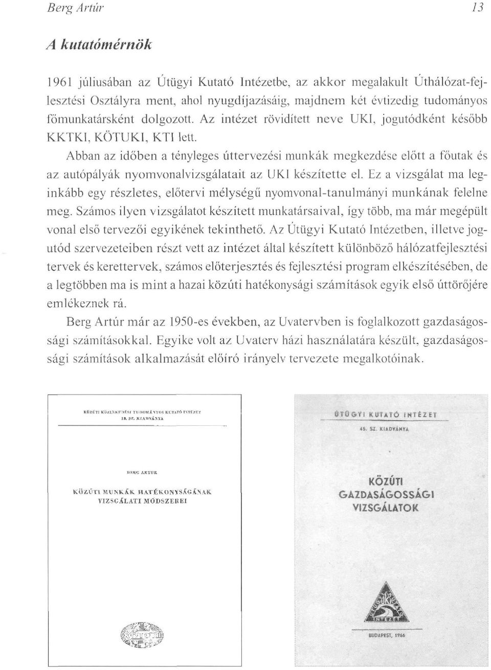 Abban az időben a tényleges úttervezési munkák megkezdése előtt a főutak és az autópályák nyomvonalvizsgálatait az UKI készítette el.