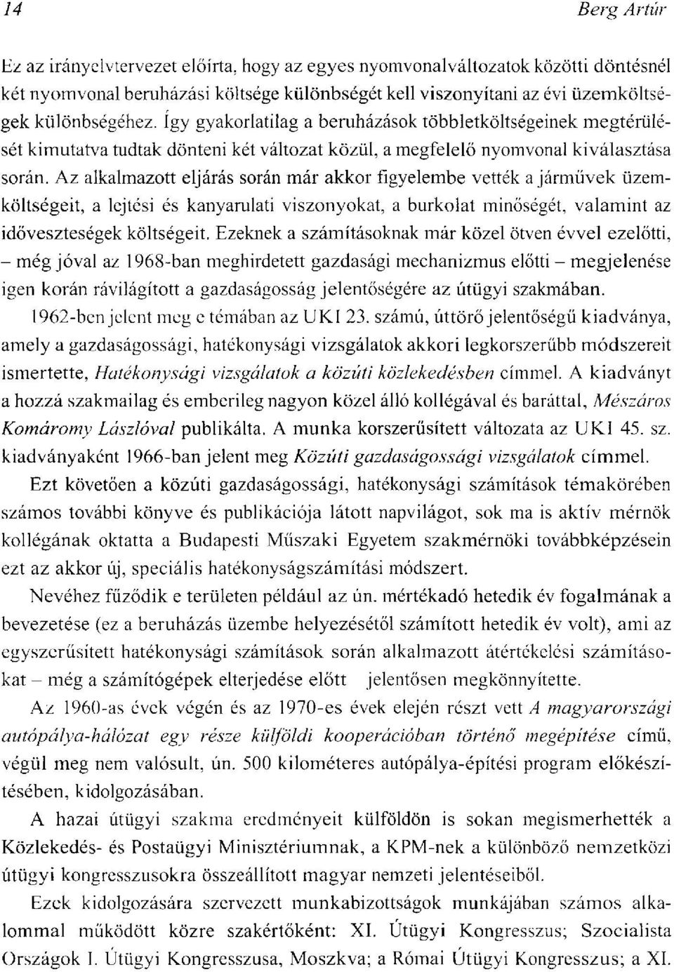 Az alkalmazott eljárás során már akkor figyelembe vették a járművek üzemköltségeit, a lejtési és kanyarulati viszonyokat, a burkolat minőségét, valamint az időveszteségek költségeit.