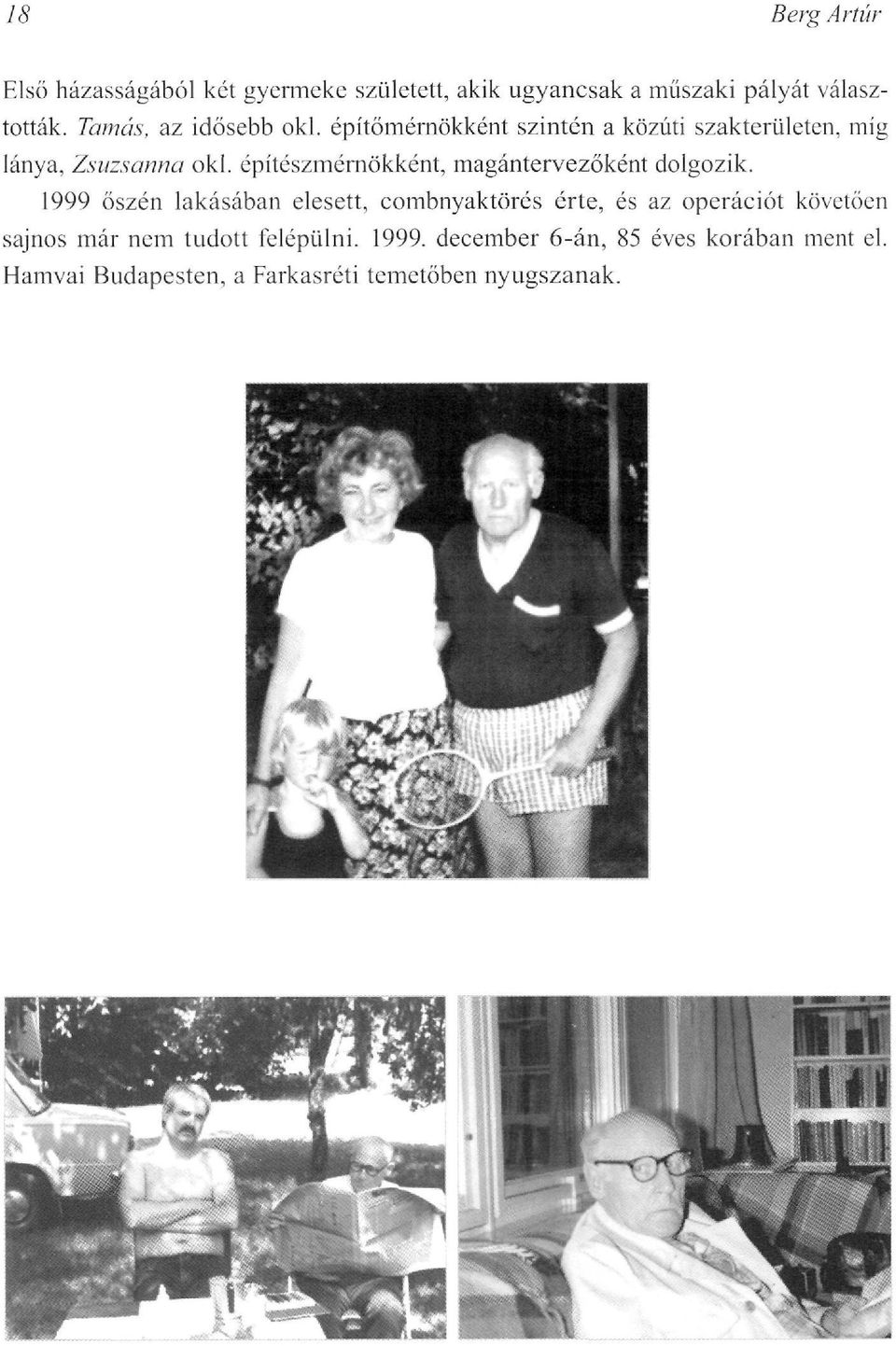 építészmérnökként, magántervezőként dolgozik.
