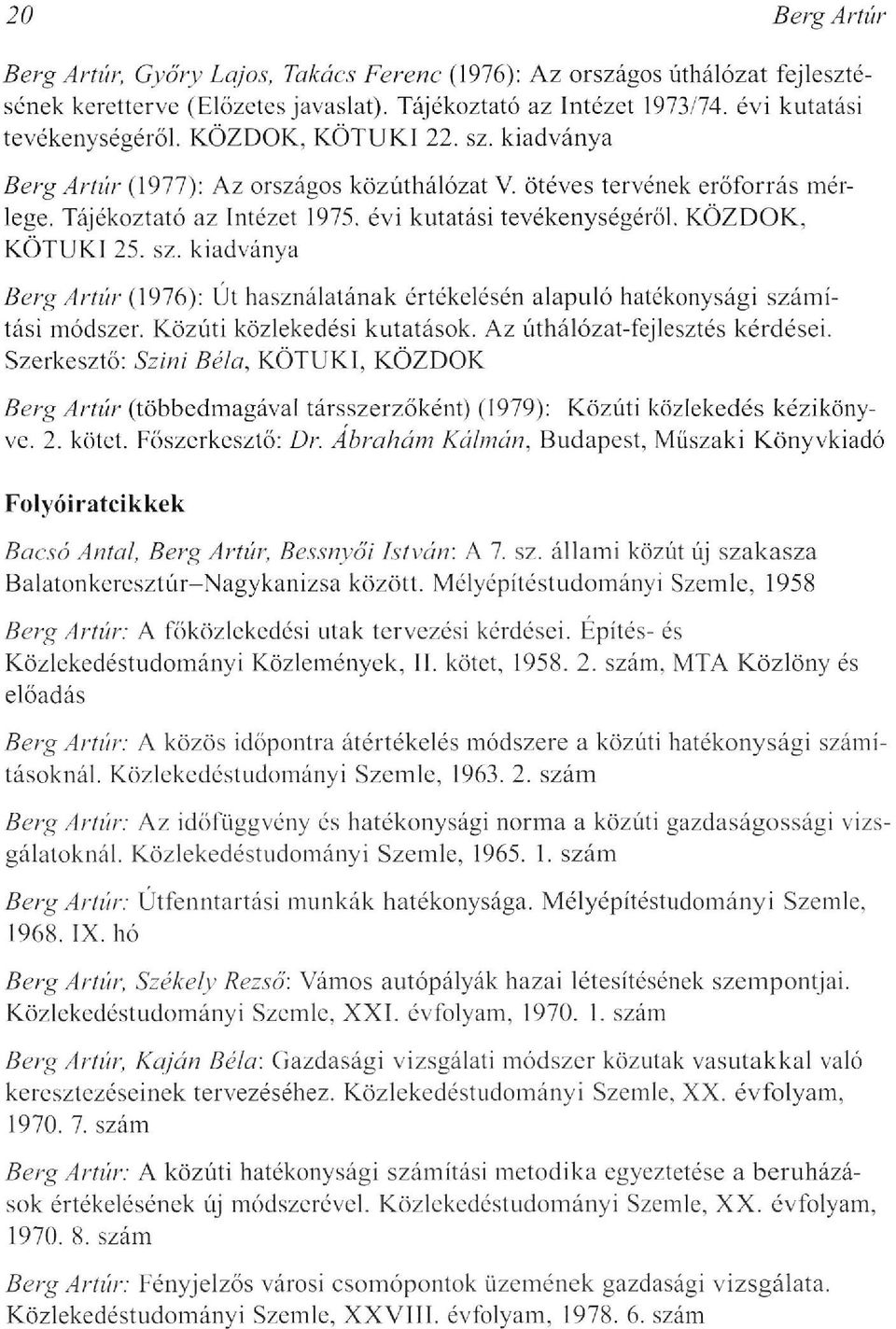 Közúti közlekedési kutatások. Az úthálózat-fejlesztés kérdései. Szerkesztő: Színi Béla, KÖTUKI, KÖZDOK Berg Artúr (többedmagával társszerzőként) (1979): Közúti közlekedés kézikönyve. 2. kötet.