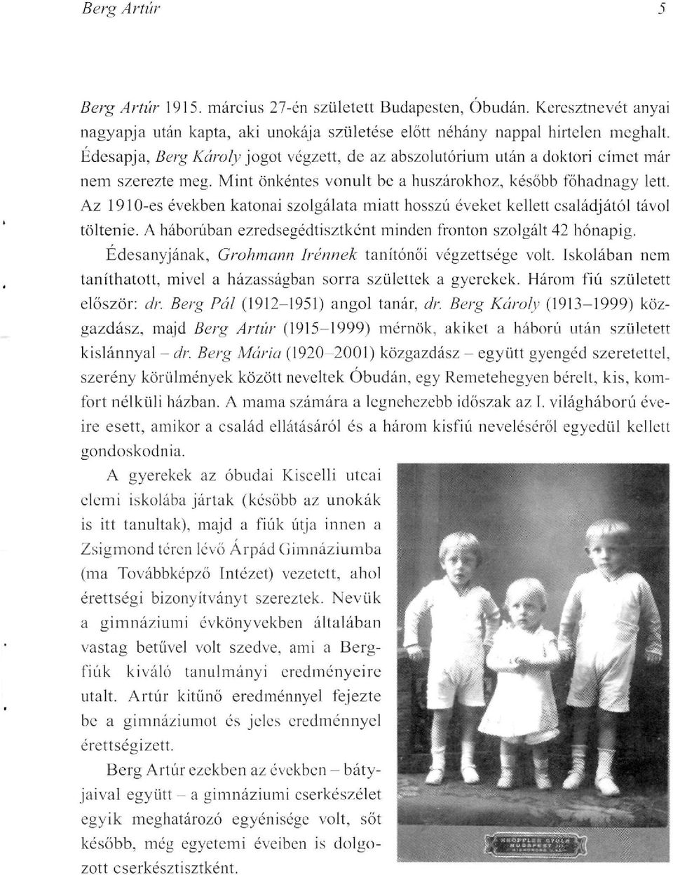 Az 1910-es években katonai szolgálata miatt hosszú éveket kellett családjától távol töltenie. A háborúban ezredsegédtisztként minden fronton szolgált 42 hónapig.