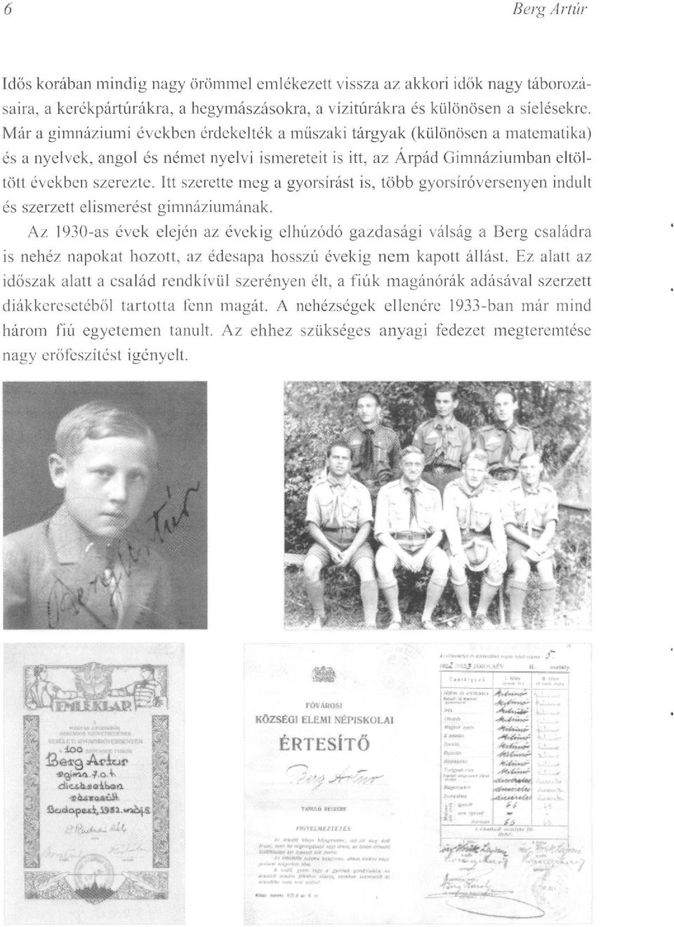 Itt szerette meg a gyorsírást is, több gyorsíróversenyen indult és szerzett elismerést gimnáziumának.