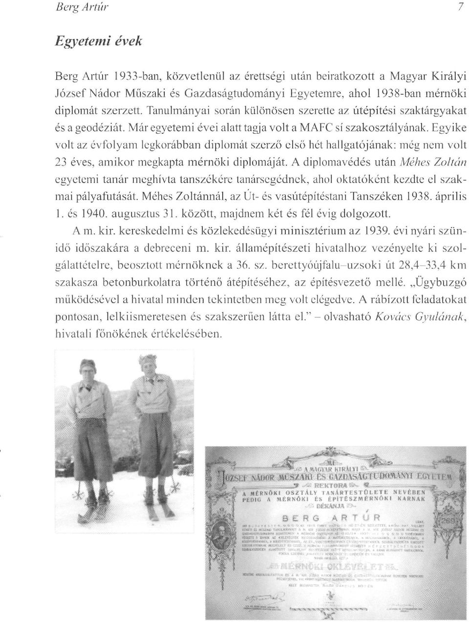 Egyike volt az évfolyam legkorábban diplomát szerző első hét hallgatójának: még nem volt 23 éves, amikor megkapta mérnöki diplomáját.