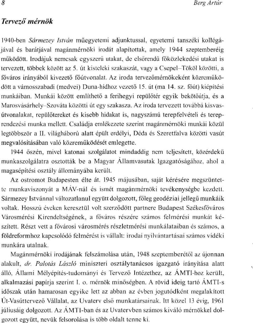 Az iroda tervezőmérnökeként közreműködött a vámosszabadi (medvéi) Duna-hídhoz vezető 15. út (ma 14. sz. főút) kiépítési munkáiban.