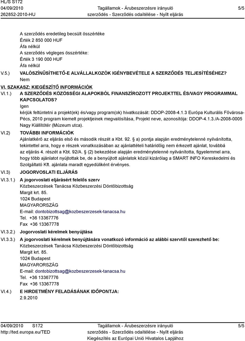 3 Európa Kulturális Fővárosa- Pécs, 010 program kiemelt projektjeinek megvalósítása, Projekt neve, azonosítója: DDOP-4.1.3./A-008-0005 Nagy Kiállítótér (Múzeum utca). VI.) VI.3) VI.3.1.) VI.3..) VI.3.3.) VI.4.) TOVÁBBI INFORMÁCIÓK Ajánlatkérő az eljárás első és második részét a Kbt.