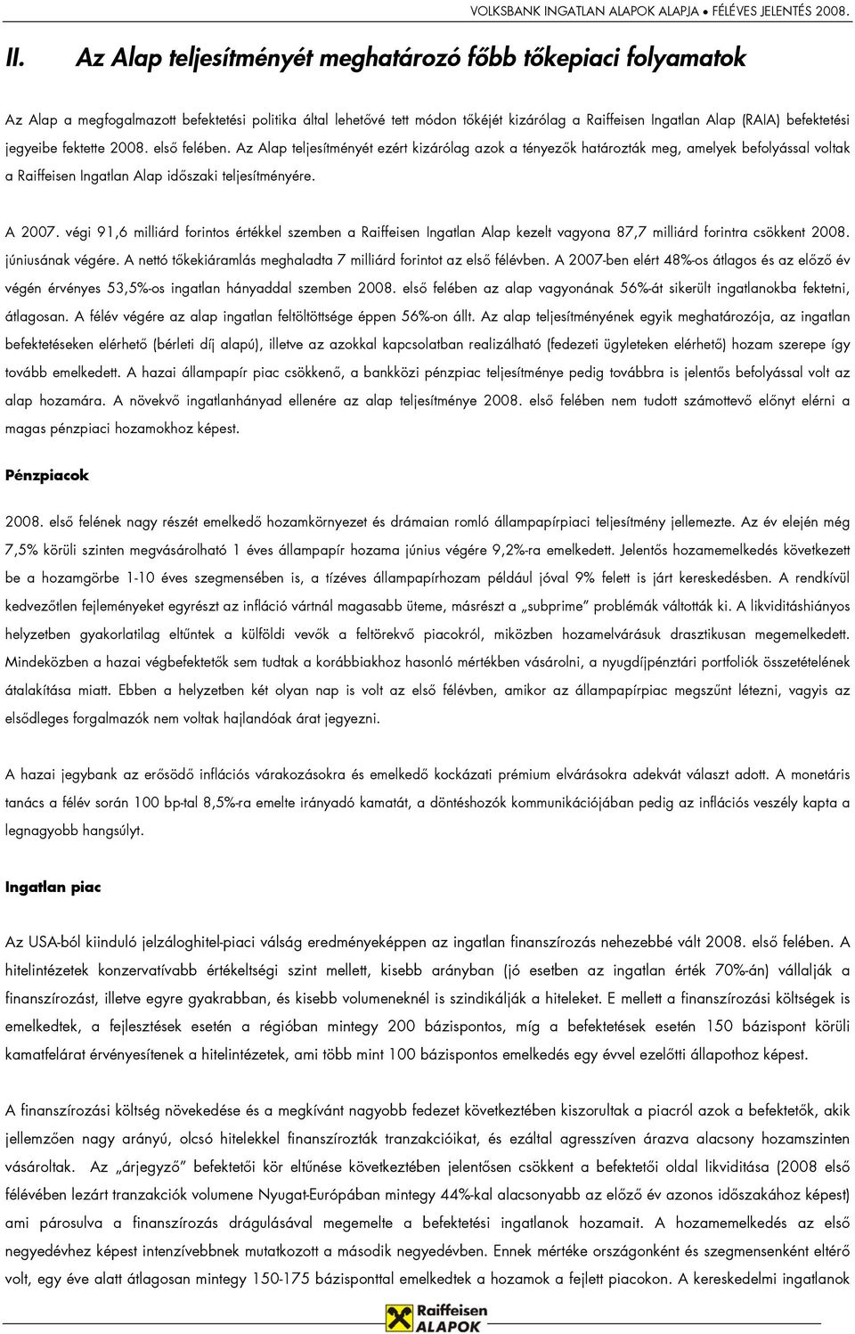 A 2007. végi 91,6 milliárd forintos értékkel szemben a Raiffeisen Ingatlan Alap kezelt vagyona 87,7 milliárd forintra csökkent 2008. júniusának végére.
