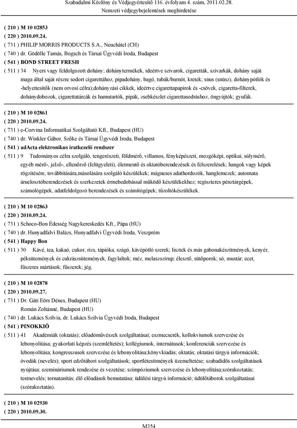 maga által saját részre sodort cigarettához, pipadohány, bagó, tubák/burnót, kretek; snus (snüsz), dohánypótlók és -helyettesítők (nem orvosi célra);dohányzási cikkek, ideértve cigarettapapírok és