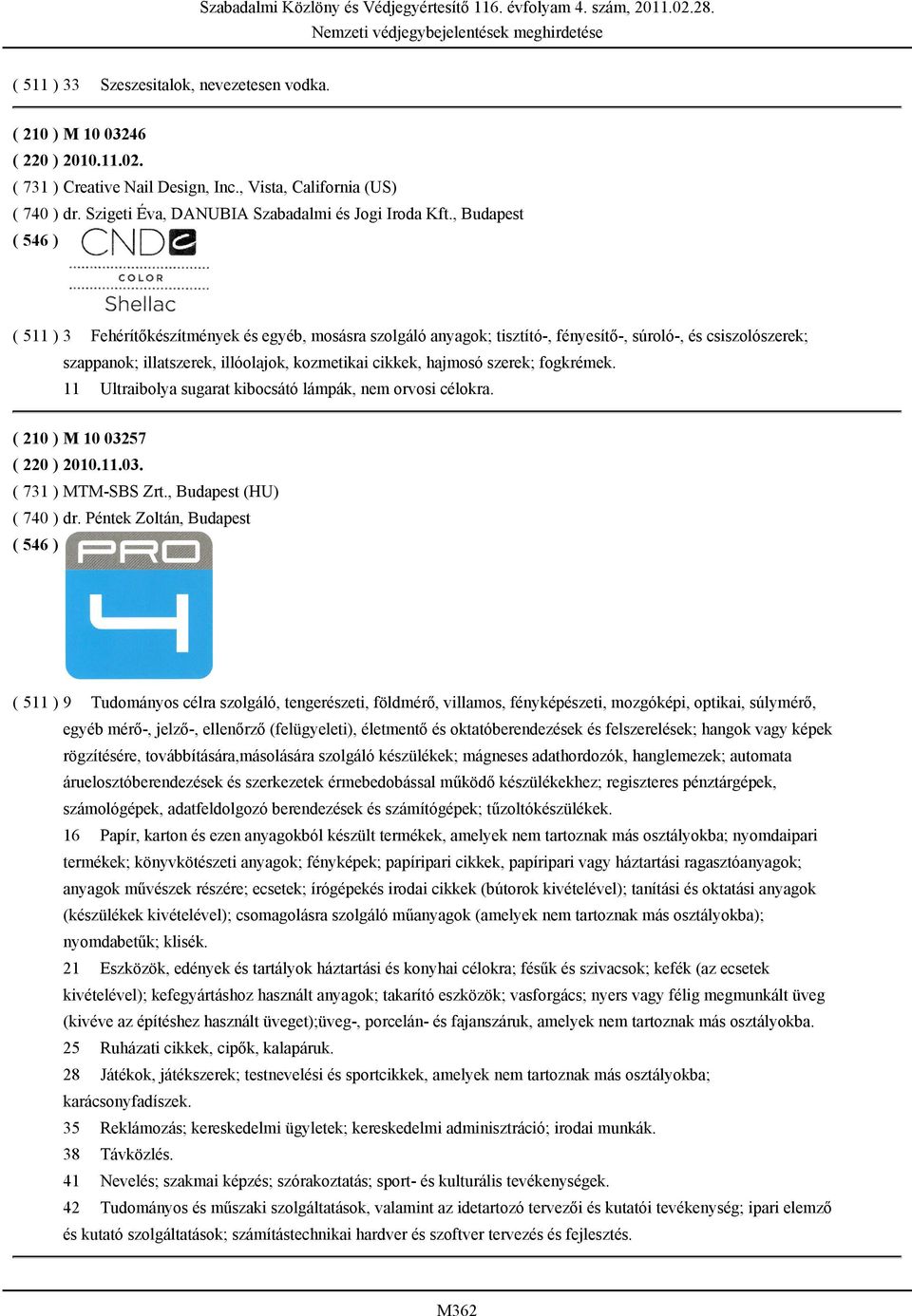, Budapest ( 511 ) 3 Fehérítőkészítmények és egyéb, mosásra szolgáló anyagok; tisztító-, fényesítő-, súroló-, és csiszolószerek; szappanok; illatszerek, illóolajok, kozmetikai cikkek, hajmosó szerek;