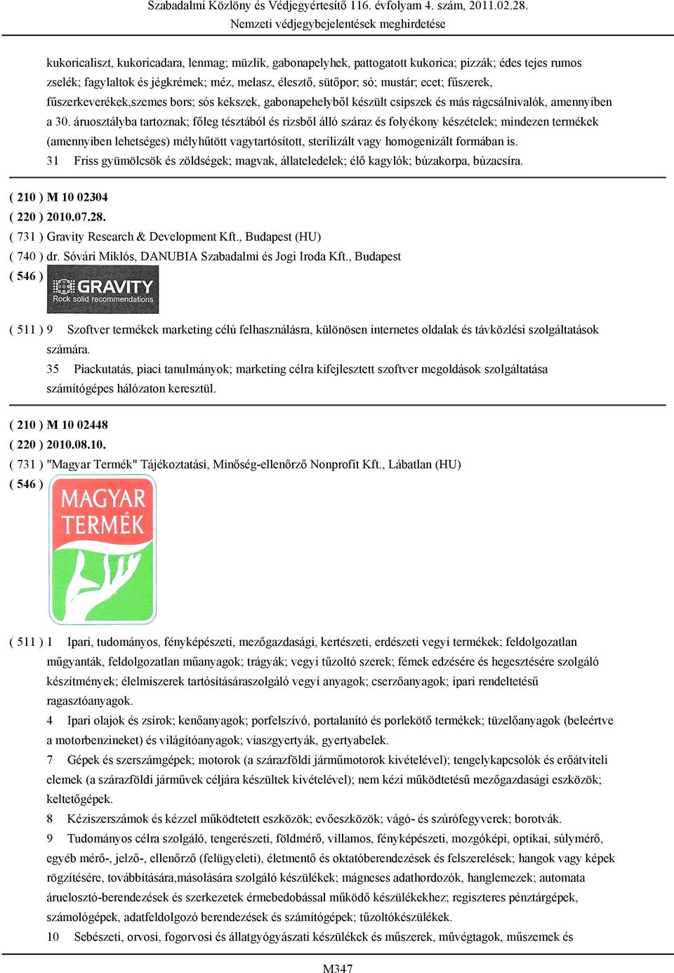 áruosztályba tartoznak; főleg tésztából és rizsből álló száraz és folyékony készételek; mindezen termékek (amennyiben lehetséges) mélyhűtött vagytartósított, sterilizált vagy homogenizált formában is.
