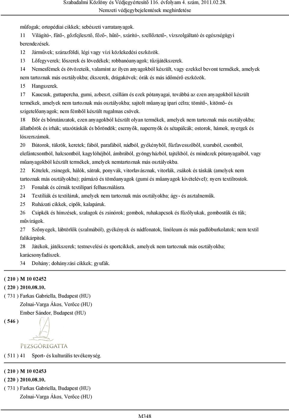 14 Nemesfémek és ötvözeteik, valamint az ilyen anyagokból készült, vagy ezekkel bevont termékek, amelyek nem tartoznak más osztályokba; ékszerek, drágakövek; órák és más időmérő eszközök.